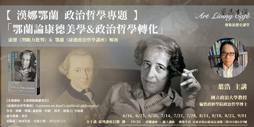 event-banner-藝集講堂 ｜ 葉浩＿【 漢娜鄂蘭 政治哲學專題 - 鄂蘭論康德美學 & 政治哲學轉化 】康德《判斷力批判》& 鄂蘭《康德政治哲學講座》解析__ 全十講 (現場+線上課程)