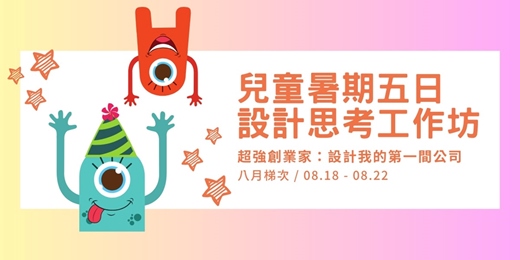 event-banner-兒童暑期五日設計思考工作坊｜超強創業家：設計我的第一間公司 / 八月梯次