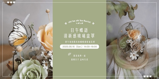 event-banner-【蒔嚐花藝】- 日午蝶語 - 清新感玻璃盅罩 手作課程