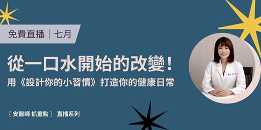 event-banner-［ 七月｜免費直播 ] 安醫師 抓重點｜從一口水開始的改變！ 用《設計你的小習慣》打造你的健康日常
