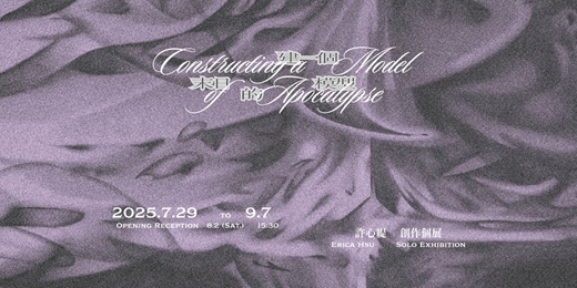 event-banner-許心緹 創作個展【建一個末日的模型】 Erica Hsu Solo Exhibition: Constructing a Model of Apocalypse