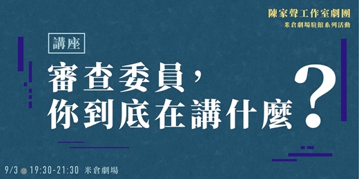 event-banner-陳家聲工作室劇團米倉駐館-《審查委員，你到底在講什麼？》