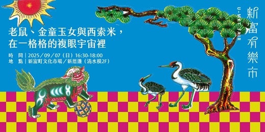 event-banner-【新富有樂市】《老鼠、金童玉女與西索米，在一格格的複眼宇宙裡》