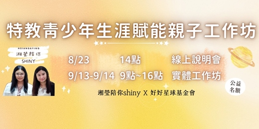 event-banner-8/23(六)14:00【工作坊線上說明會】特教青少年生涯賦能親子工作坊 ｜湘瑩陪你SHINY