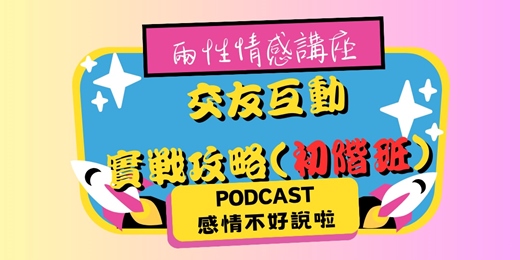 event-banner-9/27實體兩性情感講座(2H)：【交友互動實戰攻略（初階班）】－PODCAST感情不好說啦 #愛情 #單身 #兩性相處 #脫單#交友