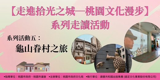 event-banner-【走進拾光之城─桃園文化漫步】系列走讀活動：系列活動五「龜山眷村之旅」
